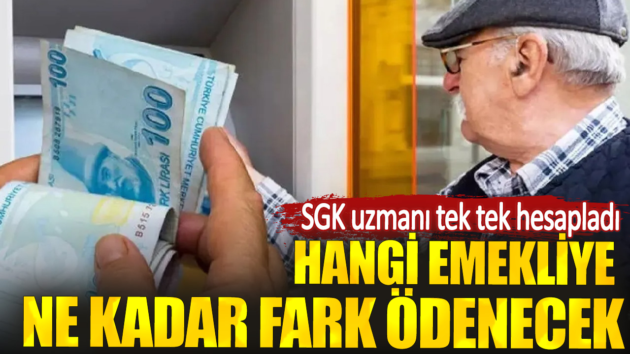 Hangi emekliye ne kadar fark ödenecek? SGK uzmanı tek tek hesapladı