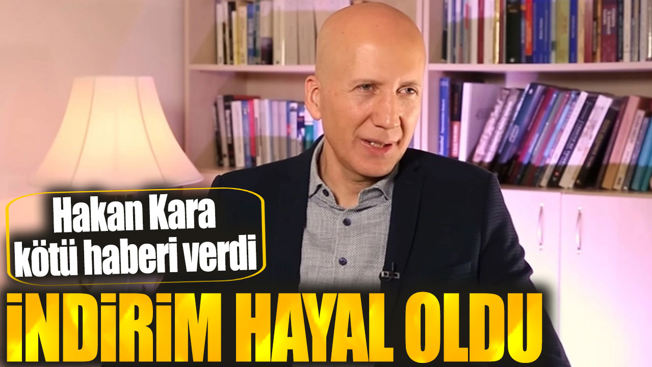 Hakan Kara: İndirim hayal oldu