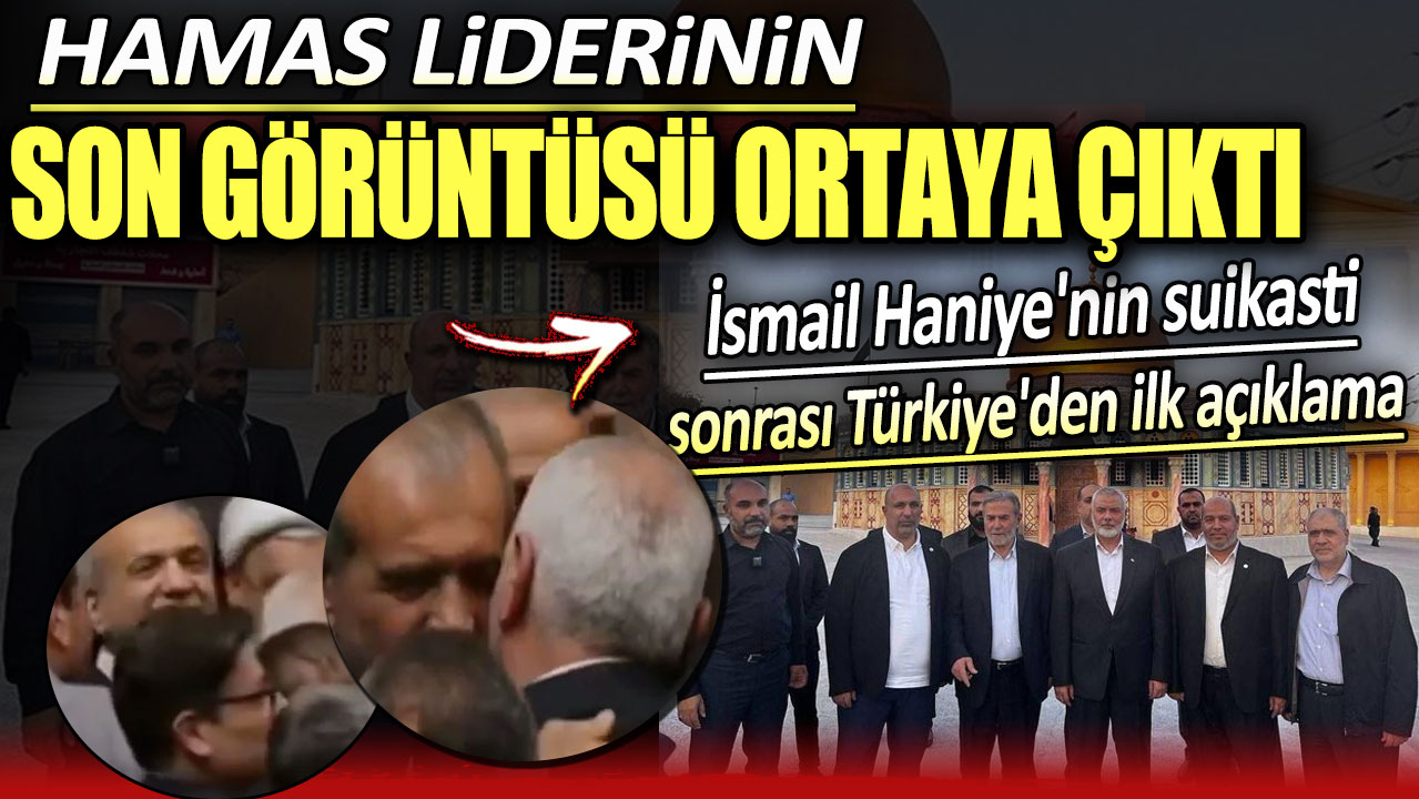 İsmail Haniye'nin son görüntüsü ortaya çıktı. Türkiye'den suikast sonrası ilk açıklama