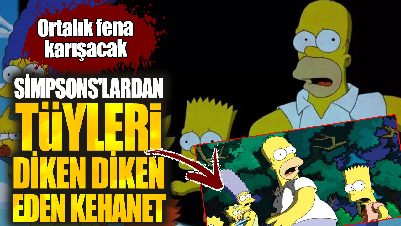 Simpsons'lardan tüyleri diken diken eden kehanet! Ortalık fena karışacak