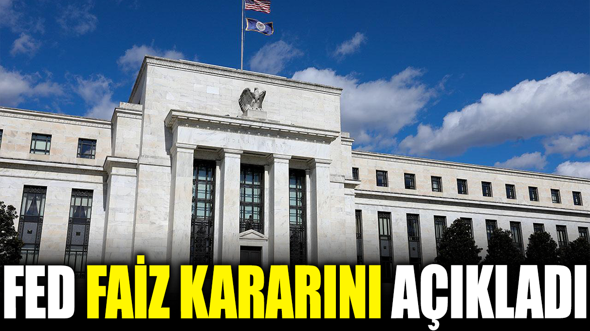 Son dakika... Fed faiz kararını açıkladı