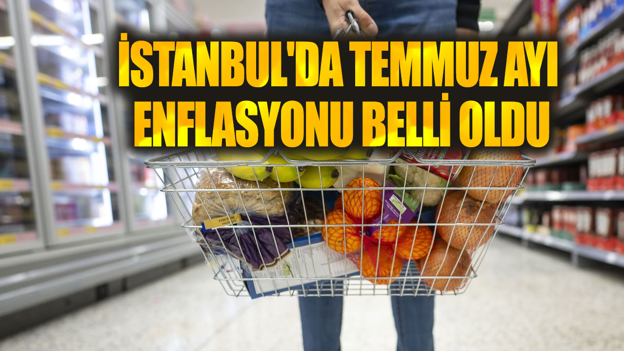 İstanbul'da Temmuz ayı enflasyonu belli oldu