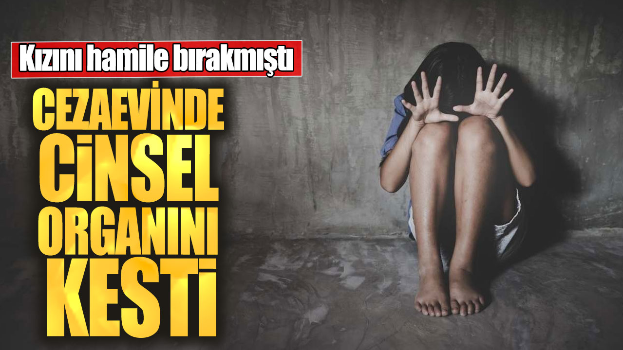 Kızını hamile bırakmıştı. Cezaevinde cinsel organını kesti