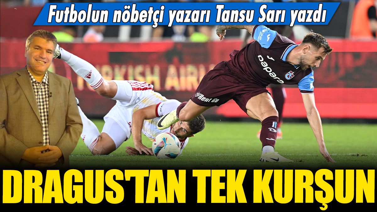 Dragus'tan tek kurşun: Futbolun nöbetçi yazarı Tansu Sarı yazdı