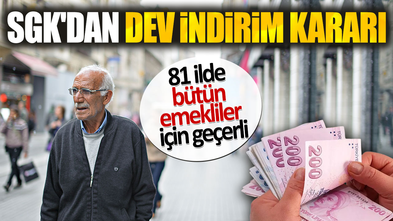 81 ilde bütün emekliler için geçerli.  SGK'dan dev indirim kararı