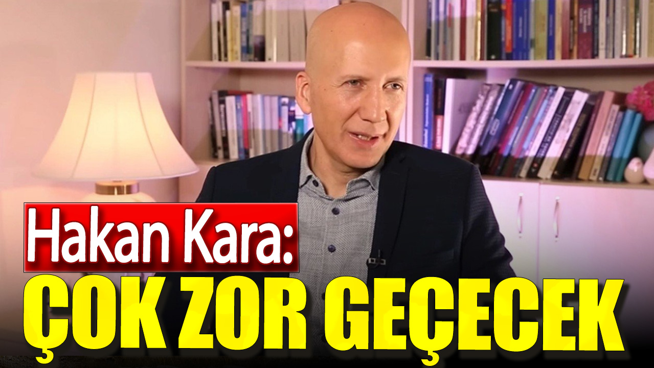 Hakan Kara açık açık uyardı. Çok zor geçecek