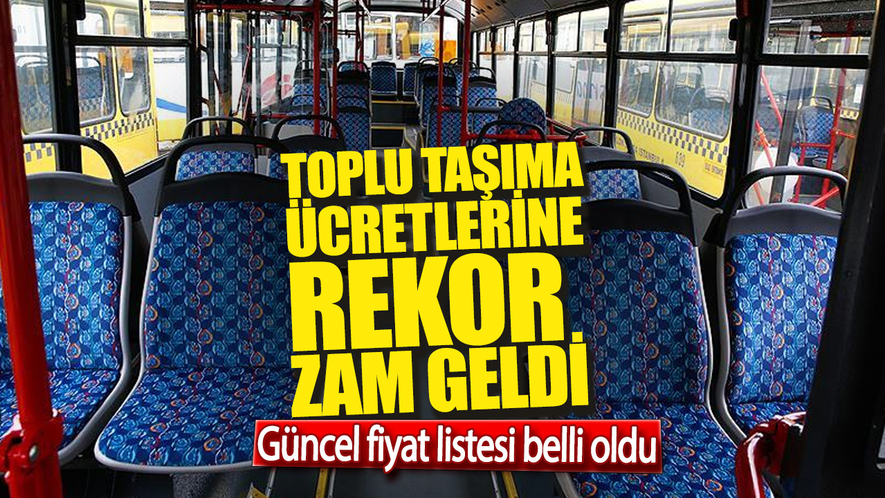 Toplu taşıma ücretlerine rekor zam geldi. Güncel fiyat listesi belli oldu