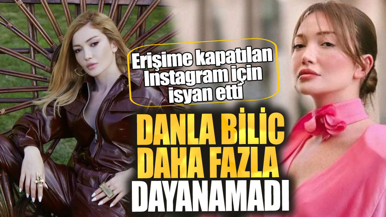 Danla Bilic daha fazla dayanamadı. Erişime kapatılan Instagram için isyan etti