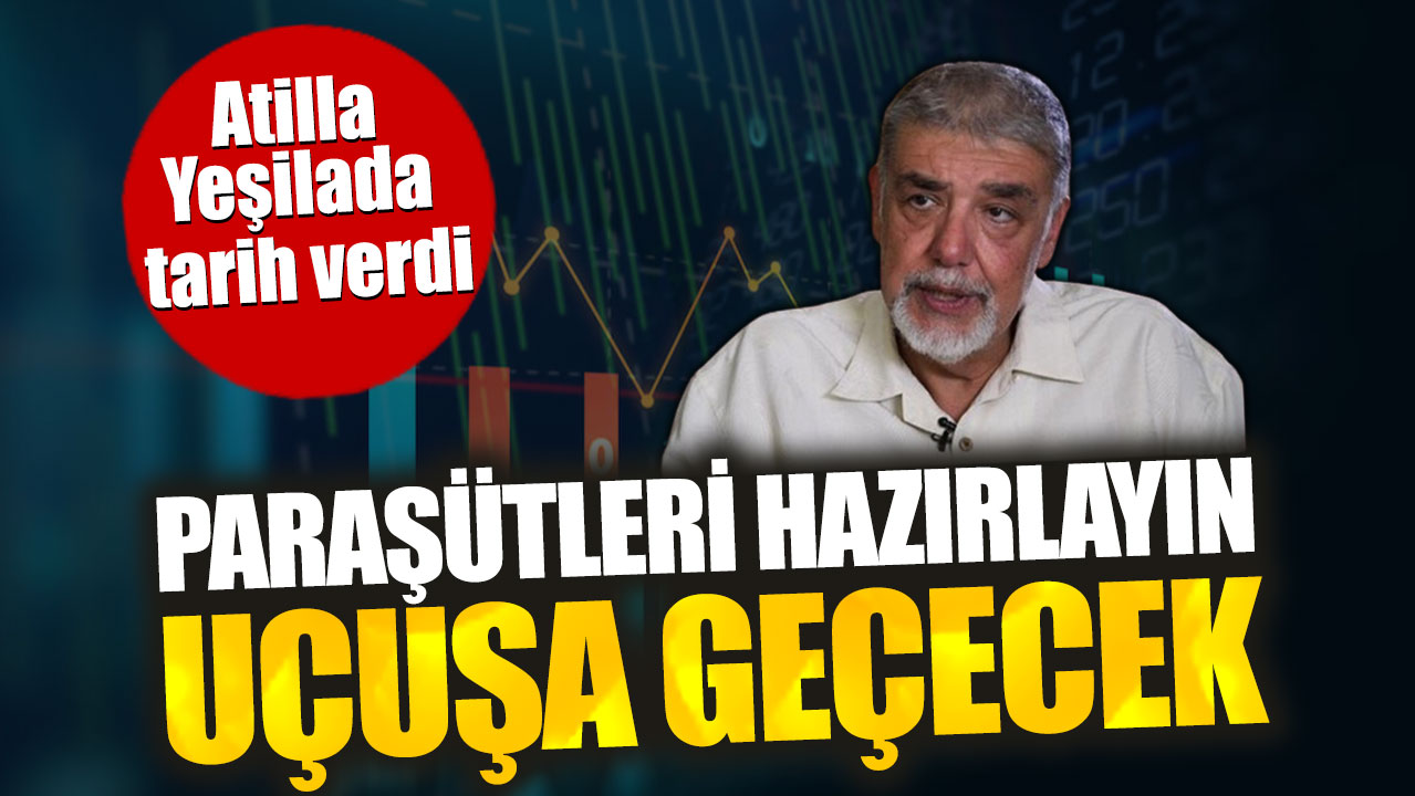 Atilla Yeşilada: Paraşütleri hazırlayın uçuşa geçecek