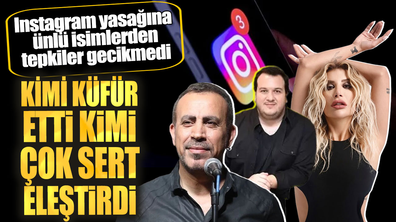 Instagram yasağına ünlü isimlerden tepkiler gecikmedi! Kimi küfür etti kimi çok sert eleştirdi