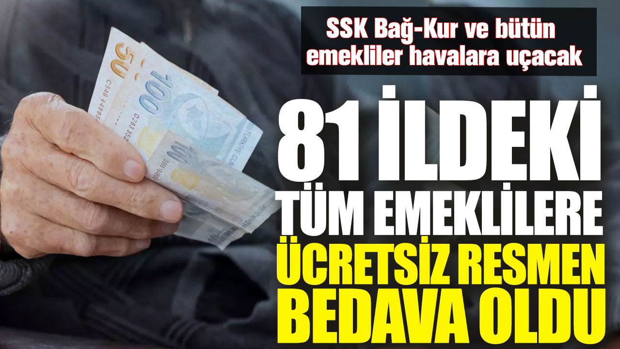 81 ildeki tüm emeklilere ücretsiz resmen bedava oldu. SSK Bağ-Kur ve bütün emekliler havalara uçacak