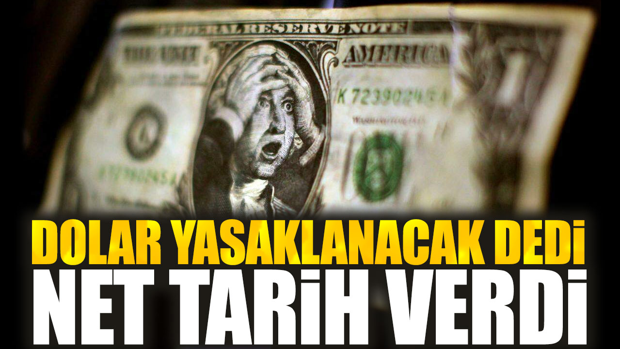 Dolar yasaklanacak dedi net tarih verdi