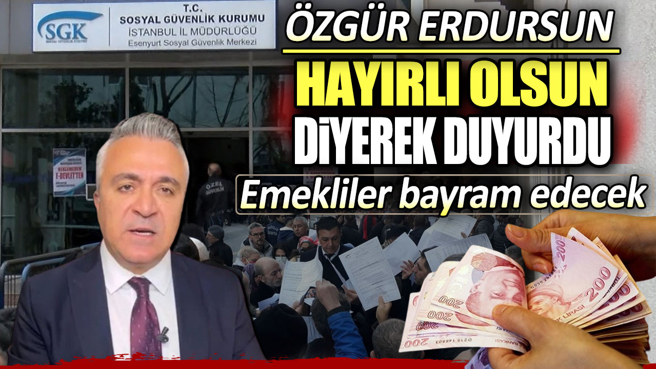 Emekliler bayram edecek. Özgür Erdursun hayırlı olsun diyerek duyurdu