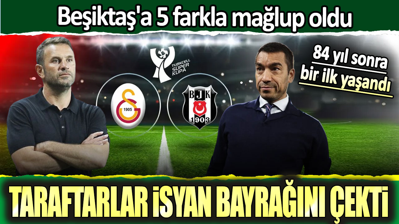 84 yıl sonra bir ilk. Galatasaray Beşiktaş'a 5 farkla mağlup oldu. Taraftarlar isyan bayrağını açtı