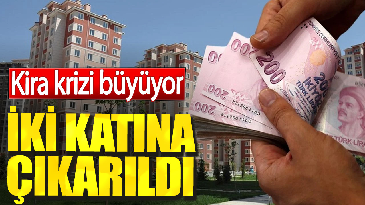 Kira krizi büyüyor. İki katına çıkarıldı