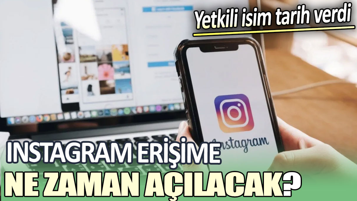 Instagram ne zaman açılacak? Yetkili isim tarih verdi