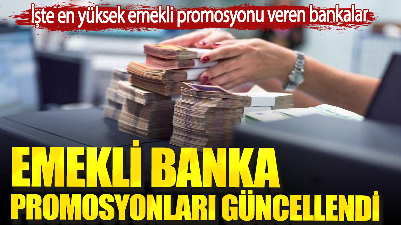 Emekli banka promosyonları güncellendi. İşte en yüksek emekli promosyonu veren bankalar