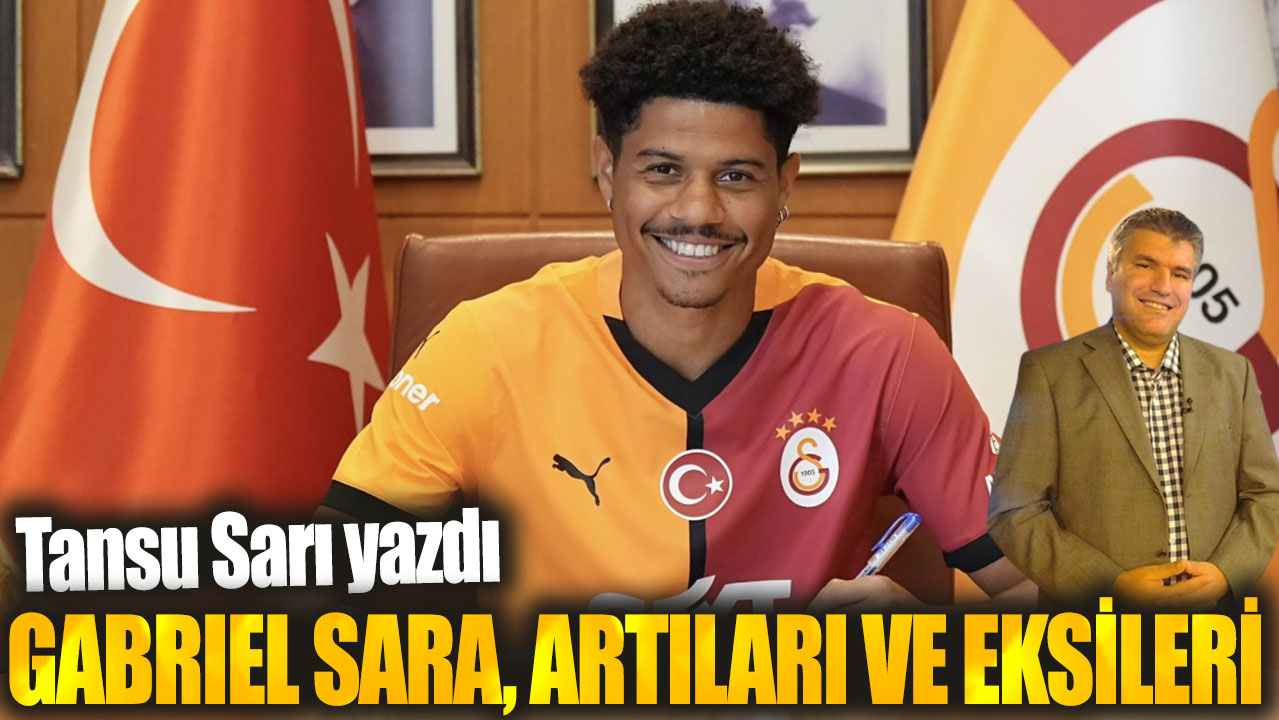 Gabriel Sara artıları ve eksileri... Tansu Sarı yazdı