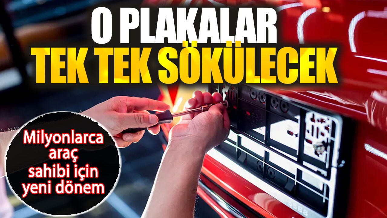 Milyonlarca araç sahibi için yeni dönem. O plakalar tek tek sökülecek