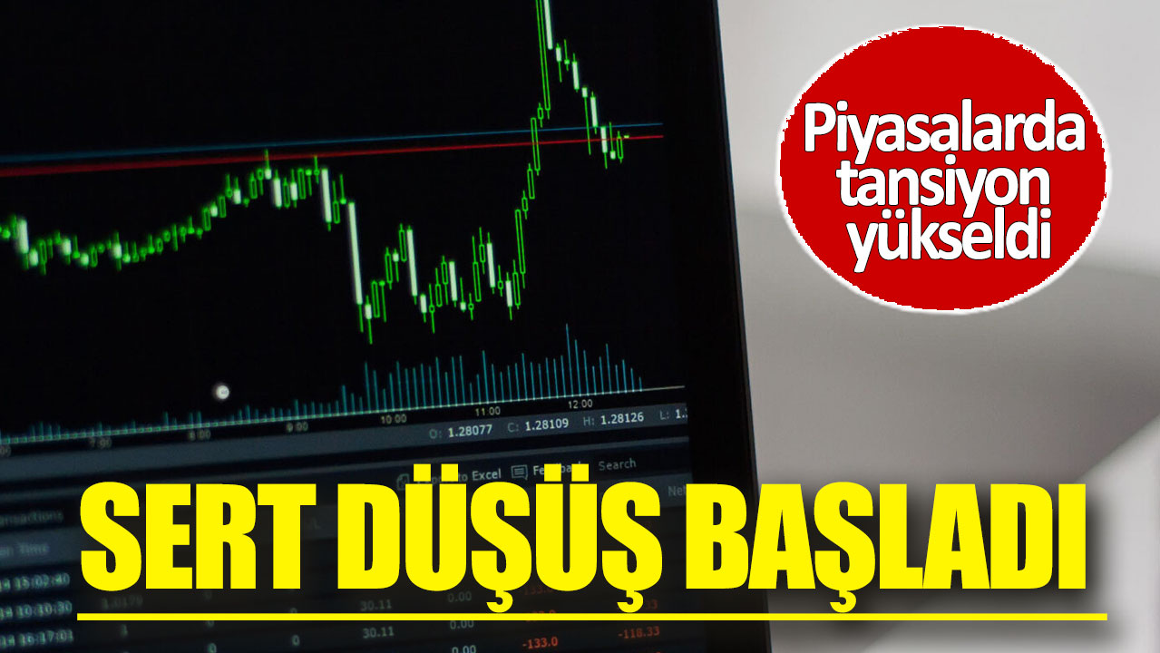 Piyasalarda tansiyon yükseldi: Sert düşüş başladı