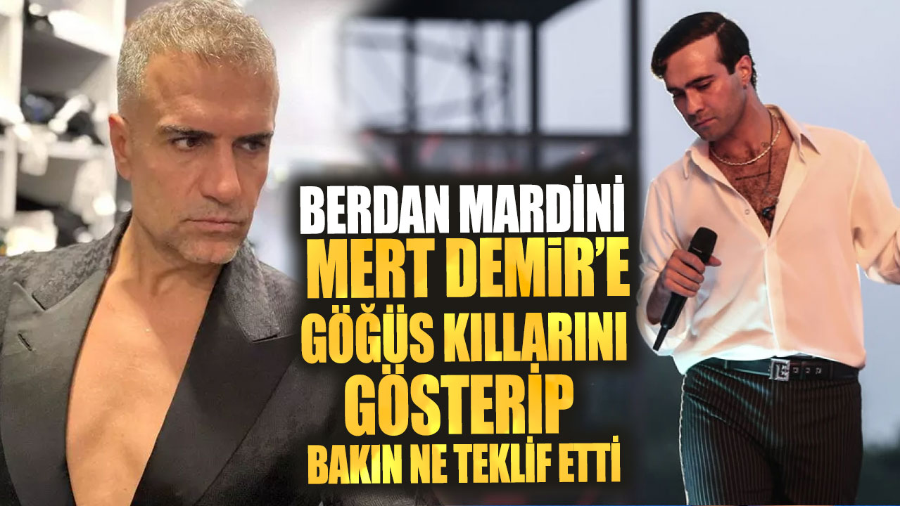 Berdan Mardini Mert Demir’e göğüs kıllarını gösterip bakın ne teklif etti!