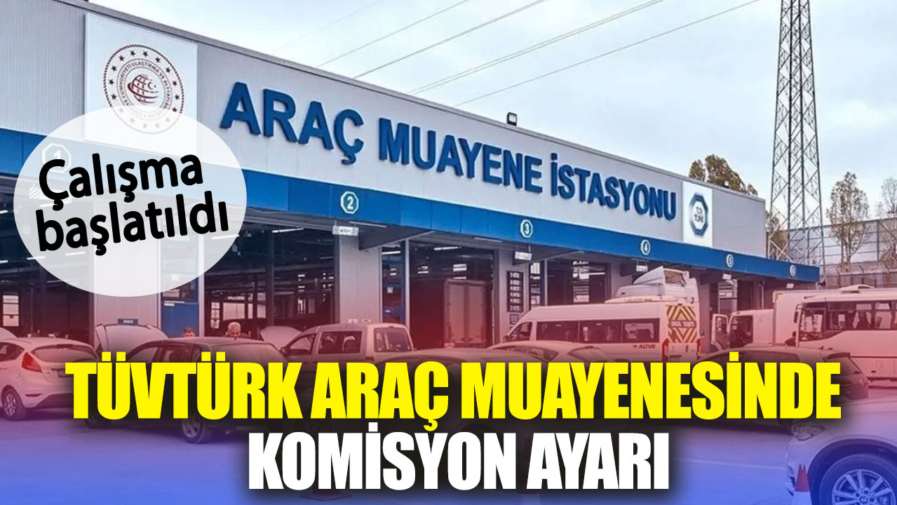 TÜVTÜRK araç muayenesinde komisyon ayarı. Çalışma başlatıldı