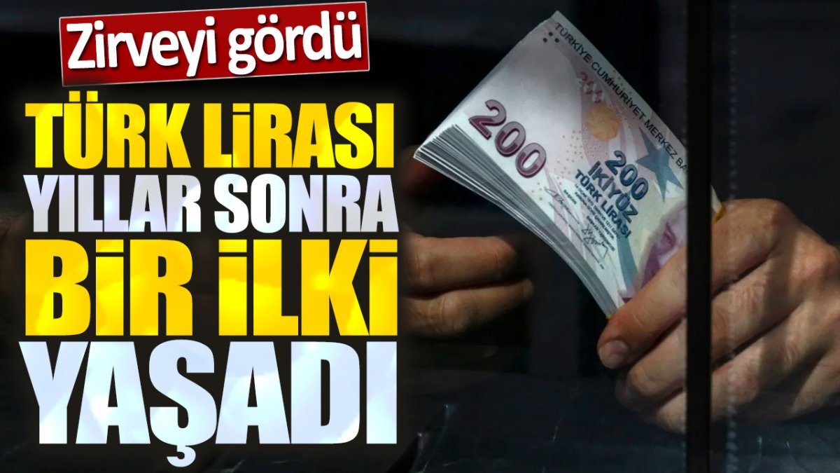 Türk Lirası yıllar sonra bir ilki yaşadı! Zirveyi gördü