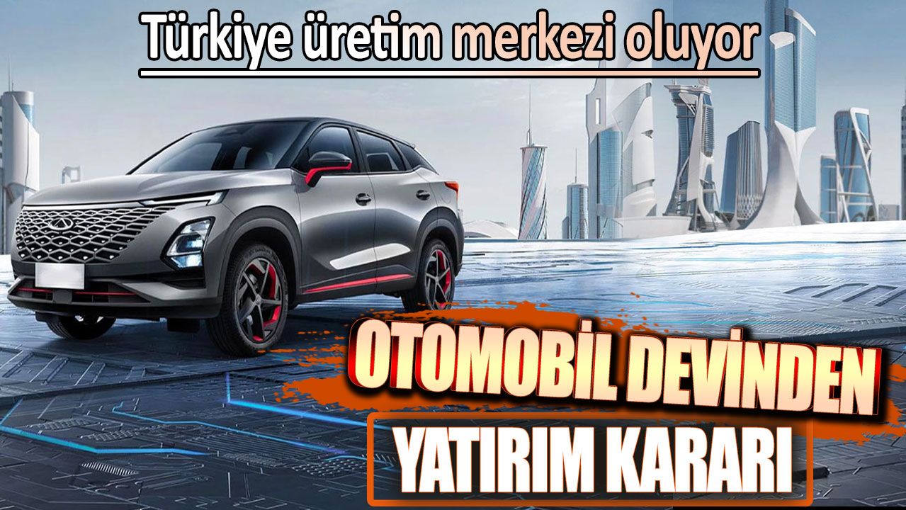 Otomobil devinden yatırım kararı. Türkiye üretim merkezi oluyor