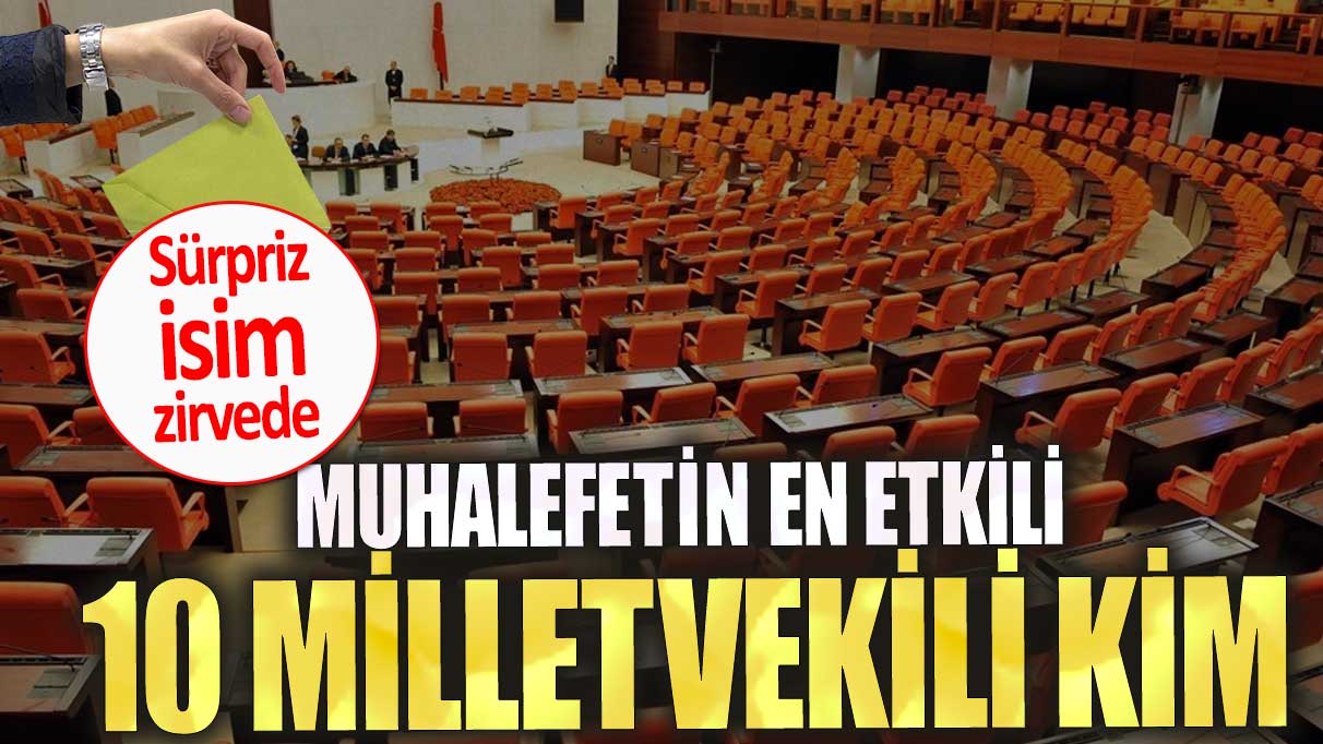 Muhalefetin en etkili 10 milletvekili kim? Sürpriz isim zirvede