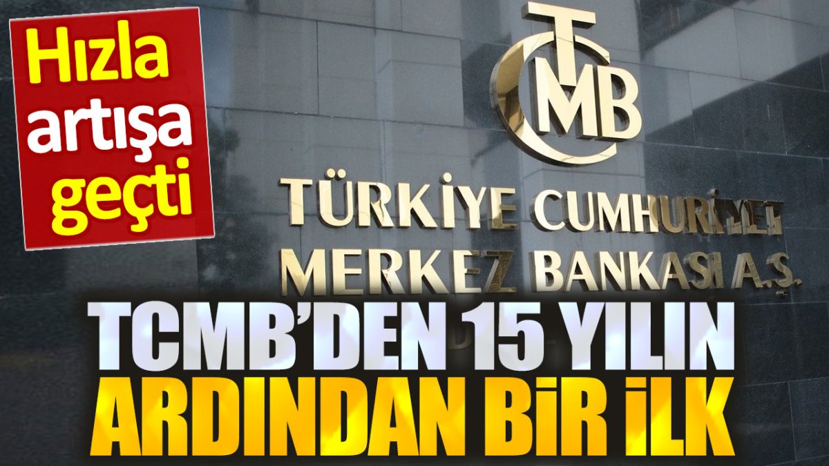 Merkez Bankası'ndan 15 yılın ardından bir ilk. Roket gibi yükseldi