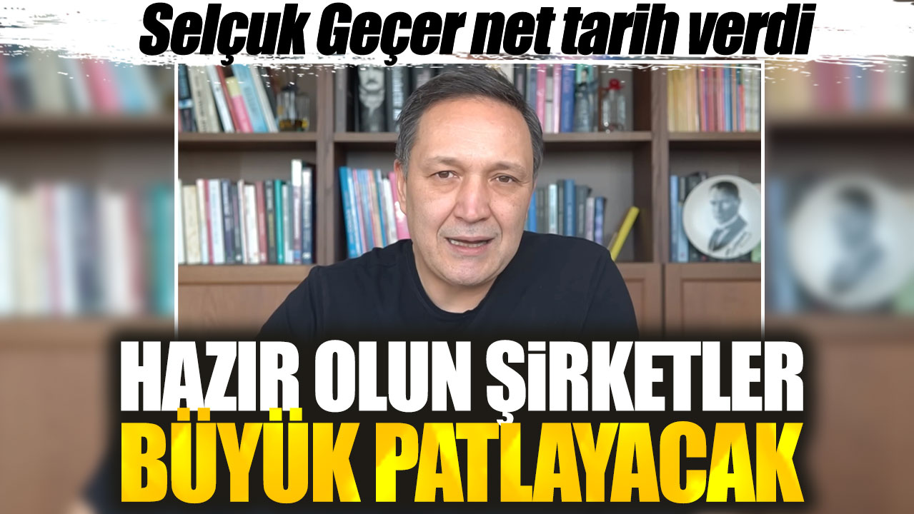 Selçuk Geçer net tarih verdi. Hazır olun şirketler büyük patlayacak