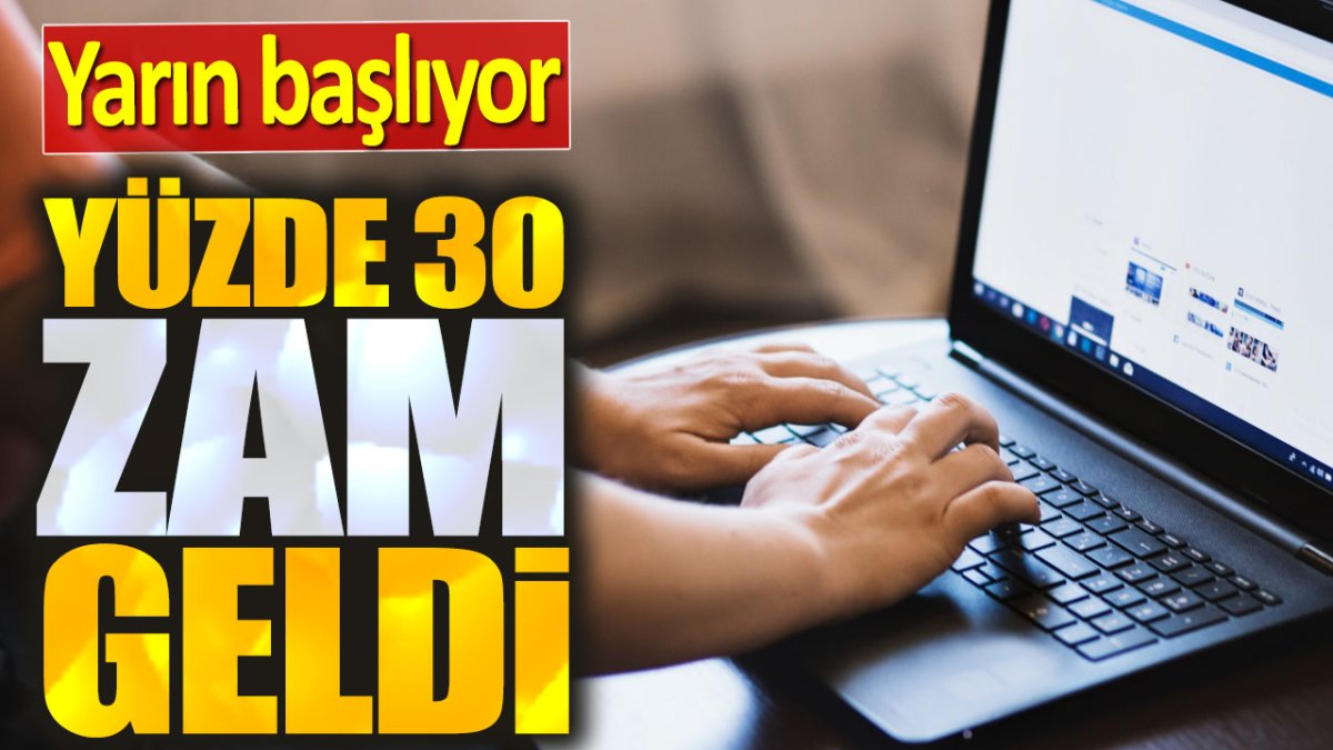 Yüzde 30 zam geldi: Yarın başlıyor!