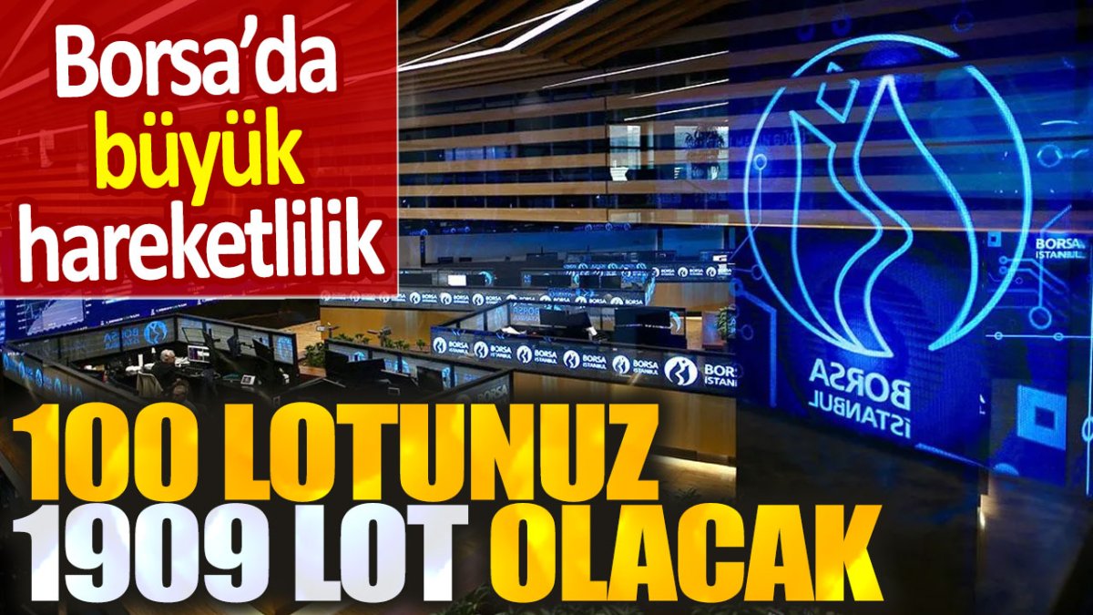 Borsa'da büyük hareketlilik. 100 lotunuz 1909 lota  çıkacak