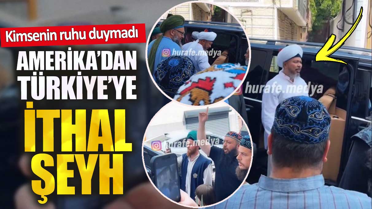 Amerika’dan Türkiye’ye ithal şeyh. Kimsenin ruhu duymadı