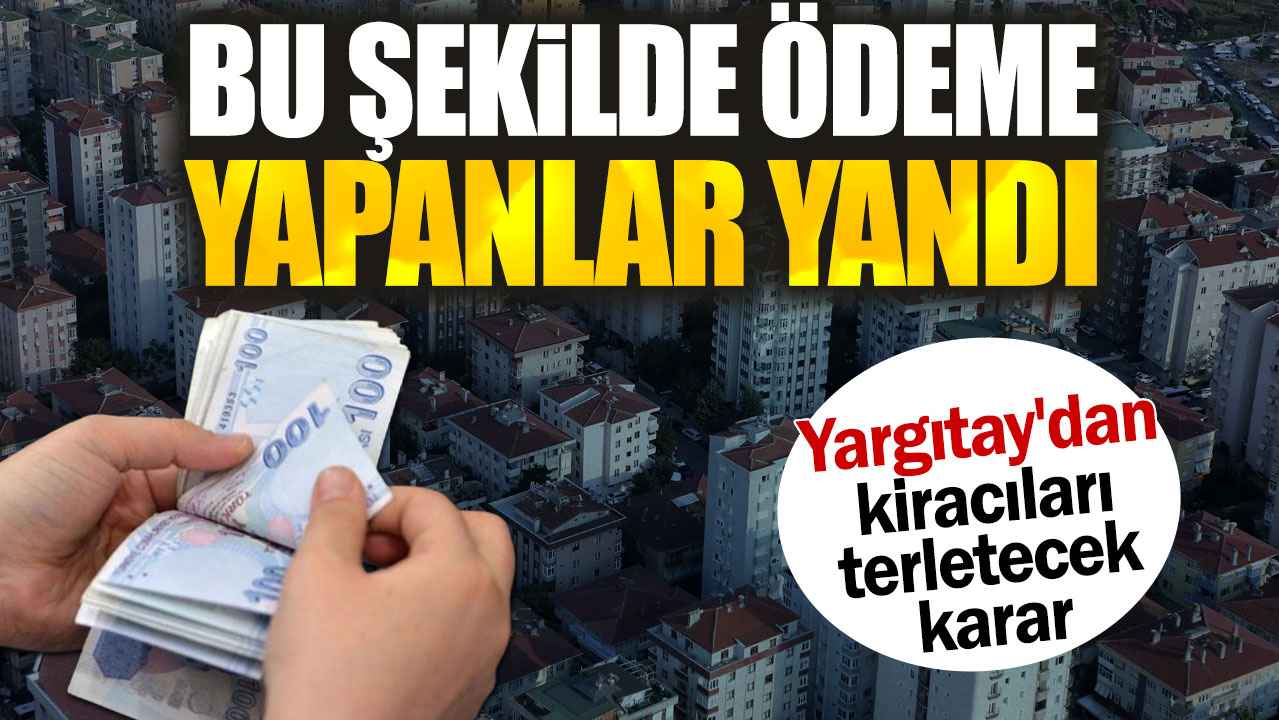 Yargıtay'dan kiracıları terletecek karar. Bu şekilde ödeme yapanlar yandı