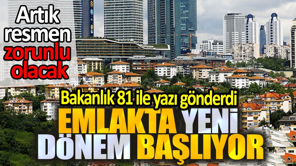 Emlakta yeni dönem başladı. Bakanlık 81 ildeki kuruluşlara yazı gönderdi