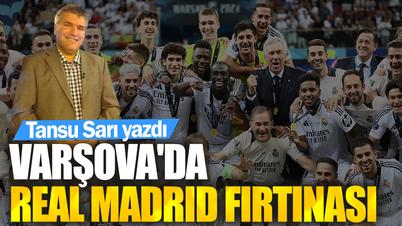 Varşova’da Real Madrid fırtınası. Tansu Sarı yazdı