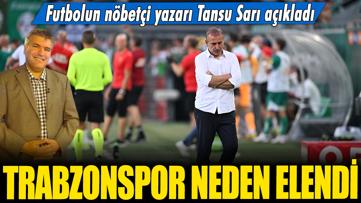 Trabzonspor neden elendi? Futbolun nöbetçi yazarı Tansu Sarı yazdı