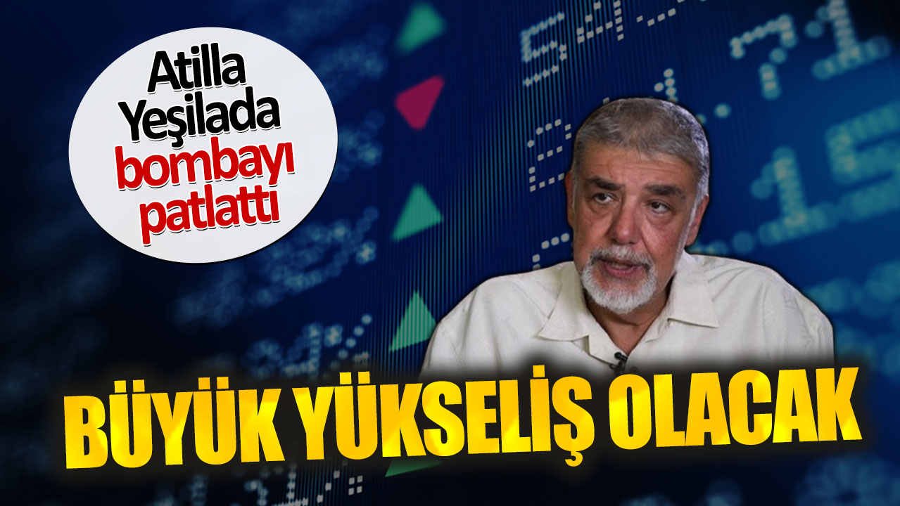 Atilla Yeşilada: Büyük yükseliş olacak