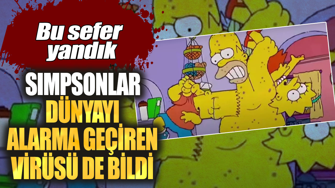 Simpsonlar dünyayı alarma geçiren virüsü de bildi! Bu sefer yandık