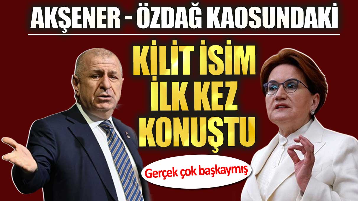 Akşener- Özdağ kaosundaki kilit isim ilk kez konuştu. Gerçek çok başkaymış