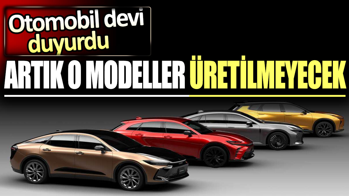 Otomobil devi duyurdu. Artık o modeller üretilmeyecek