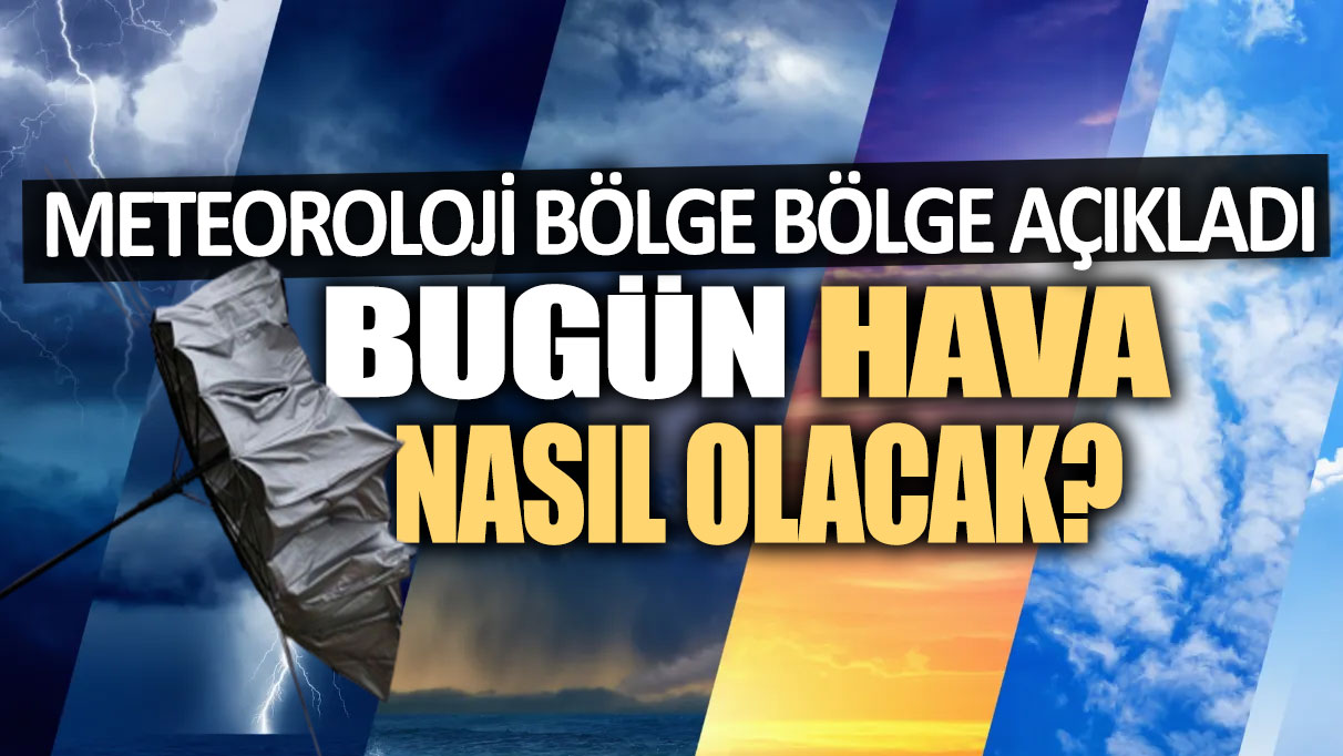 Bugün hava nasıl olacak? Meteoroloji o bölgeleri uyardı