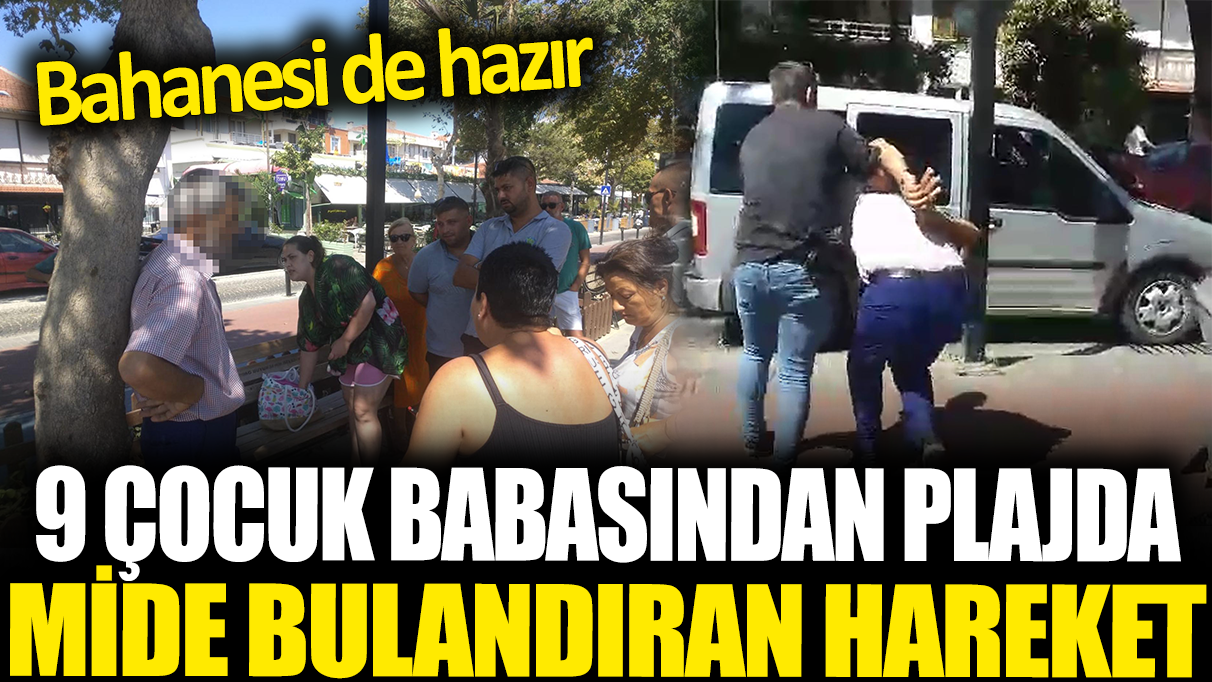 9 çocuk babasından plajda mide bulandıran hareket! Bahanesi de hazır