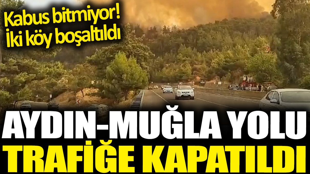 Aydın-Muğla yolu trafiğe kapatıldı Kabus bitmiyor! İki Köy boşaltıldı