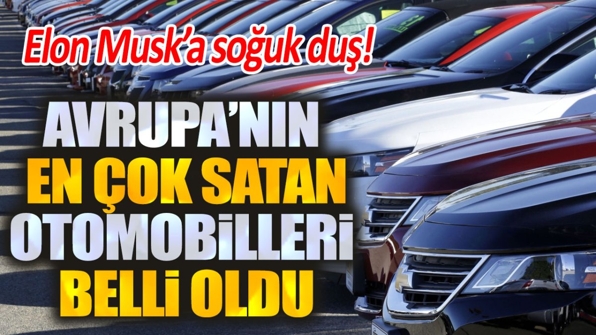 Avrupa'nın en çok satan 10 modeli belli oldu: Elon Musk'a soğuk duş!