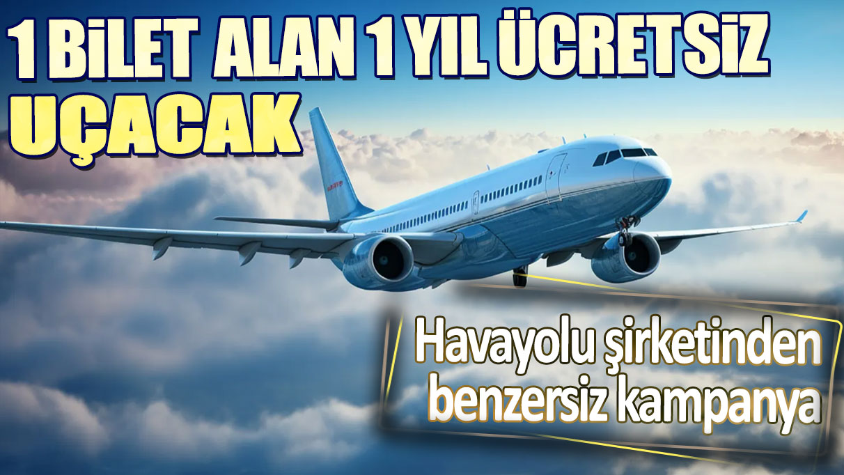 1 bilet alan 1 yıl ücretsiz uçacak. Havayolu şirketinden benzersiz kampanya