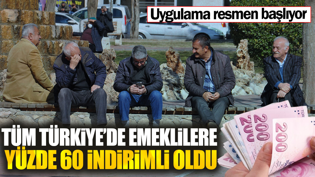 Tüm Türkiye’de emeklilere yüzde 60 indirimli oldu. Uygulama resmen başlıyor