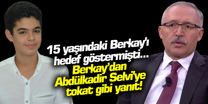 15 yaşındaki Berkay'ı hedef göstermişti... Berkay'dan Abdülkadir Selvi'ye tokat gibi yanıt!