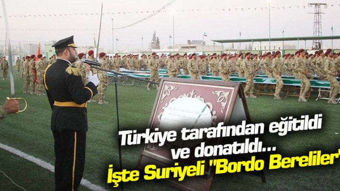 Türkiye tarafından eğitildi ve donatıldı... İşte Suriyeli "Bordo Bereliler"